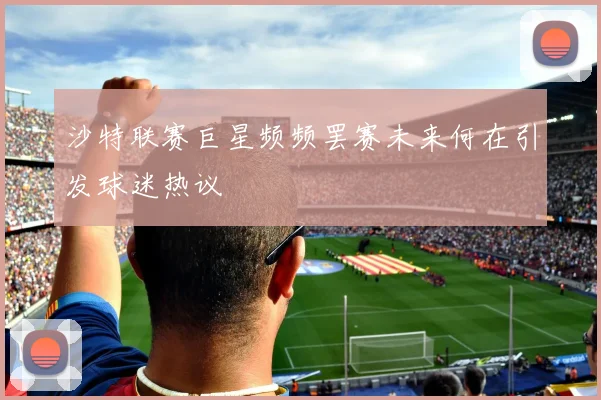 沙特联赛巨星频频罢赛未来何在引发球迷热议