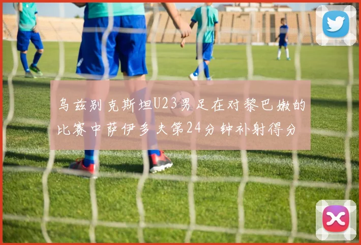 乌兹别克斯坦U23男足在对黎巴嫩的比赛中萨伊多夫第24分钟补射得分领先1-0