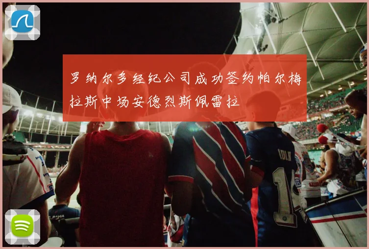 罗纳尔多经纪公司成功签约帕尔梅拉斯中场安德烈斯佩雷拉
