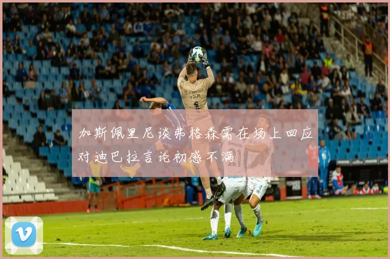 加斯佩里尼谈弗格森需在场上回应对迪巴拉言论初感不满