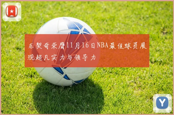 东契奇荣膺11月16日NBA最佳球员展现超凡实力与领导力
