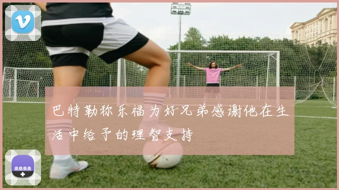 巴特勒称乐福为好兄弟感谢他在生活中给予的理智支持